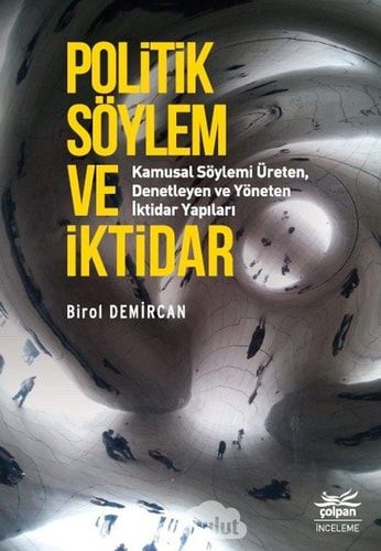 Politik Söylem ve İktidar - Kamusal Söylemi Üreten Denetleyen ve Yöneten İktidar Yapilari