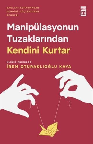 Manipülasyonun Tuzaklarından Kendini Kurtar By İrem Oturaklıoğlu Kaya, Turkish Language Self-Help Book, 288 Pages (Bağları Koparmadan Kendini Güçlendirme Rehberi) (Turkish Edition)