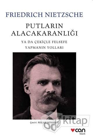 Putların Alacakaranlığı (Ya da Çekiçle Felsefe Yapmanın Yolları)