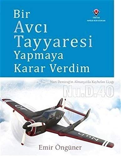 Bir Avci Tayyaresi Yapmaya Karar Verdim: Nuri Demirdag'in Almayan'da Kaybolan Uçagi Nu.D.40