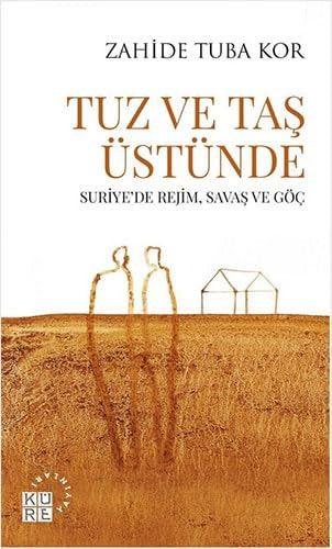 Tuz Ve Taş Üstünde;Suriye’de Rejim, Savaş ve Göç