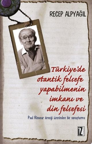 Türkiye’de Otantik Felsefe Yapabilmenin İmkanı ve Din Felsefesi (İz Yayıncılık)