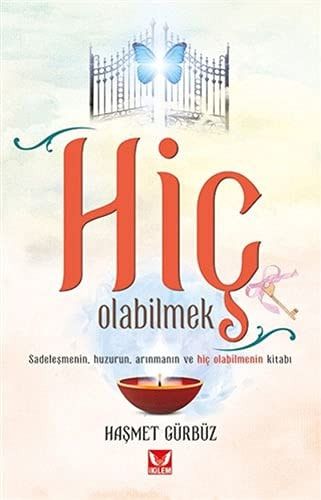 Hic Olabilmek; Sadelesmenin, Huzurun, Arinmanin ve Hic Olabilmenin Kitabi