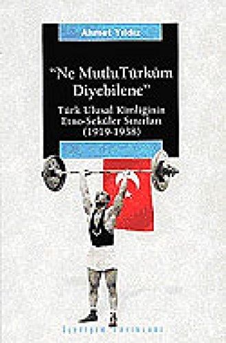 Ne Mutlu Türküm Diyebilene: Türk Ulusal Kimliğinin Etno-seküler Sınırları (1919-1938) (Araştırma-inceleme Dizisi)