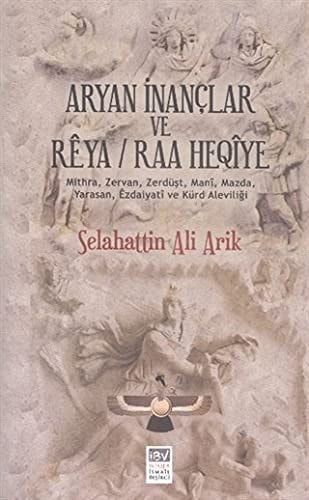 Aryan İnançlar ve Rêya/Raa Heqîye Mithra, Zervan, Zerdüşt, Manî, Mazda, Yarasan, ÊZdaiyatî ve Kürd Aleviliği