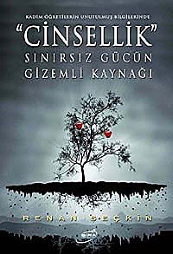 Cinsellik - Sinirsiz Gücün Gizemli Kaynagi Kadim Ögretilerin Unutulmus Bilgelerinde