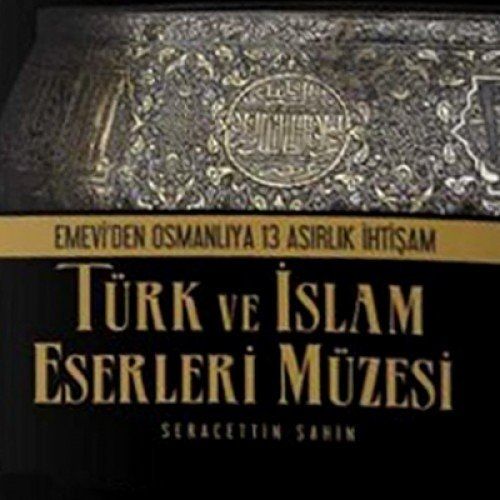 Türk ve İslam Eserleri Müzesi Emevilerden Osmanlılara 13 Asırlık İhtişam