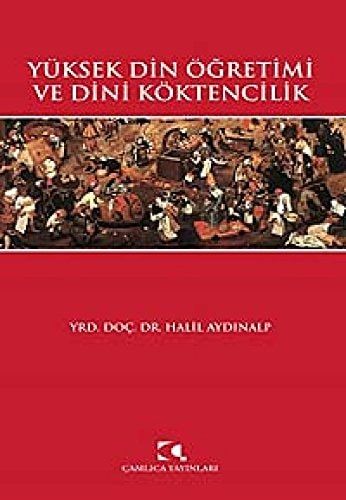 Yuksek Din Ogretimi ve Dini Koktencilik Türkiye'de Yuksek Din Ogretimi Ogrencilerinin Dini Koktenciligi Anlama Bicimleri