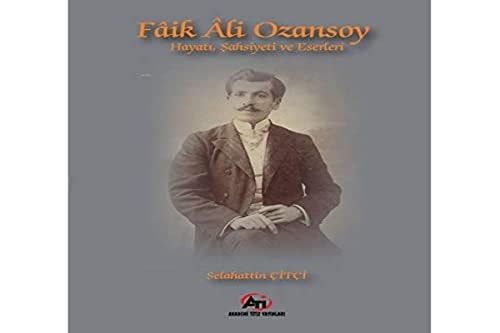 Fâik Âli Ozansoy Hayatı, Şahsiyeti ve Eserleri