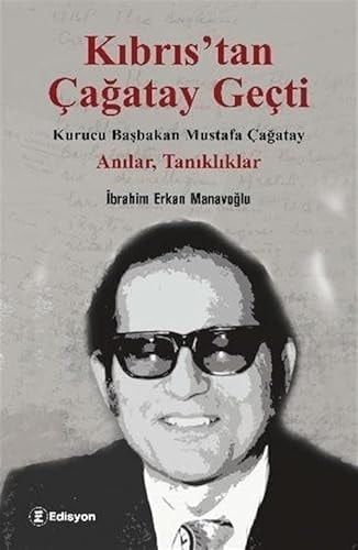 Kıbrıs'tan Çağatay Geçti Kurucu Başbakan Mustafa Çağatay: Anılar, Tanıklıklar: Biyografi
