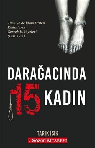 Darağacında 15 Kadın Türkiye'de İdam Edilen Kadınların Gerçek Hikâyeleri (1931-1971)