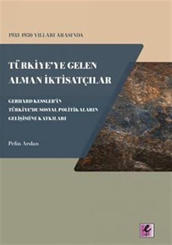 1933-1950 Yılları Arasında Türkiye'ye Gelen Alman İktisatçılar Gerhard Kessler'in Türkiye'de Sosyal Politikaların Gelişimi Katkıları