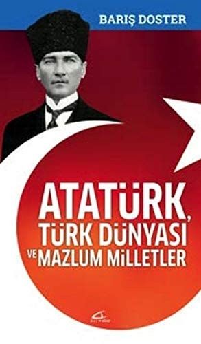 Atatürk, Türk Dünyasi ve Mazlum Milletler