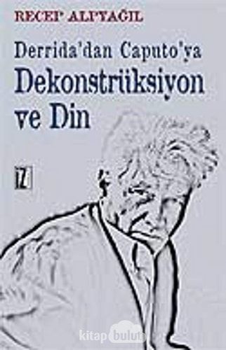 Derridadan Caputoya Dekonstrüksiyon ve Din