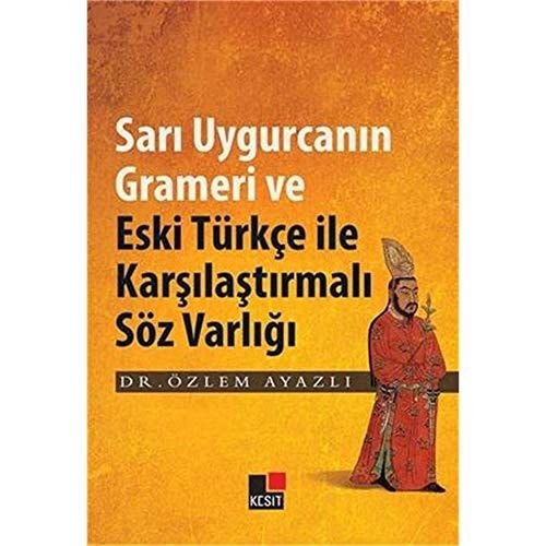 Sarı Uygurcanın Grameri ve Eski Türkçe ile Karşılaştırmalı Söz Varlığı