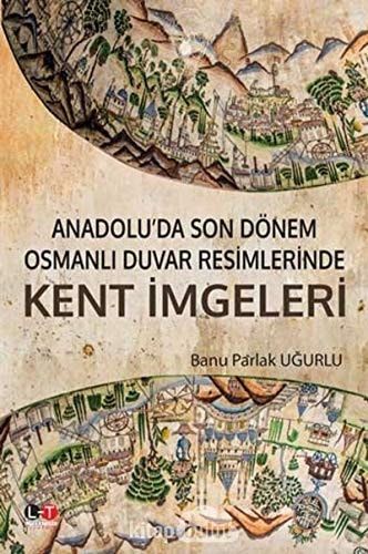 Anadolu’da Son Dönem Osmanlı Duvar Resimlerinde Kent İmgeleri