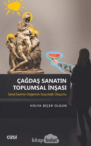Cagdas Sanatin Toplumsal Insasi; Sanat Eserinin Degerinin Sosyolojik Olusumu