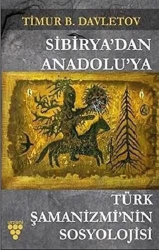 Sibirya'dan Anadolu'ya Türk Samanizmi'nin Sosyolojisi