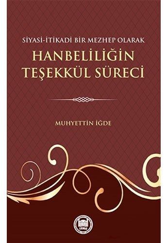 Siyasi-Itikadi Bir Mezhep Olarak Hanbeliligin Tesekkül Süreci