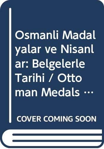 Osmanli Madalyalar ve Nisanlar: Belgelerle Tarihi / Ottoman Medals And Orders: Documented History (Turkish And English Edition)