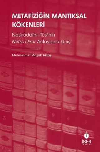 Metafiziğin Mantıksal Kökenleri: Nasîrüddîn-i Tûsî’nin Nefsü’l-Emr Anlayışına Giriş