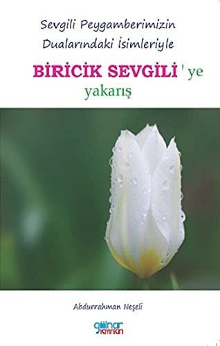 Biricik Sevgili'ye Yakaris: Sevgili Peygamberimizin Dualarindaki Isimleriyle