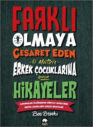 Farkli Olmaya Cesaret Eden O Müthis Erkek Cocuklarina Gercek Hikayeler; Ejderhalari Öldürmeden Dünyayi Degistiren Harika Cocuklarin Gercek Hikayeleri
