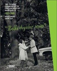 100. Yılında Cumhuriyet’in Popüler Kültür Haritası 2 1950-1980 Belki Duyulur Sesim