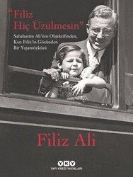 Filiz Hiç Üzülmesin - Sabahattin Ali`nin Objektifinden, Kızı Filiz`in Gözünden Bir Yaşam Öyküsü