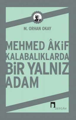Mehmet Âkif: Kalabalıklarda Bir Yalnız Adam