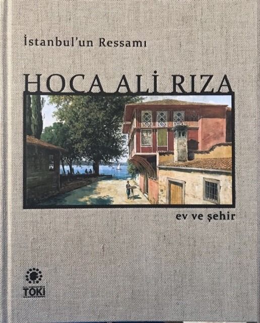 Hoca Ali Rıza : İstanbul’un Ressamı : Ev ve Şehir
